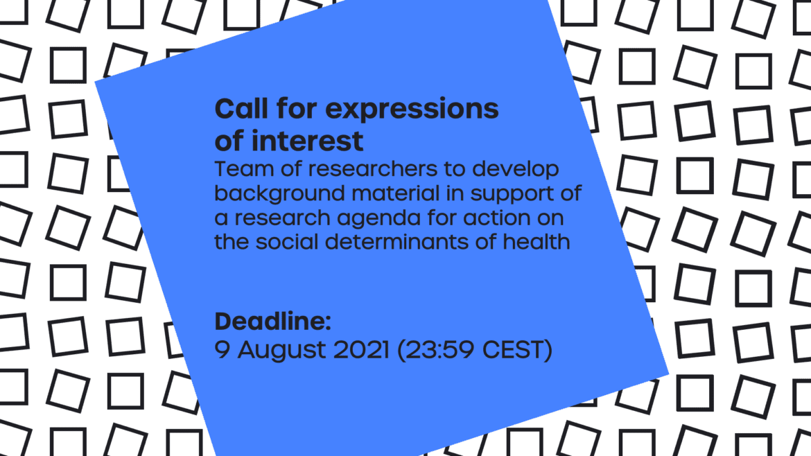 Call for expressions of interest: Team of researchers to develop background material in support of a research agenda for action on the social determinants of health (deadline: 9 August 2021)