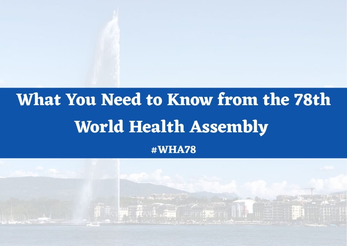What You Need to Know from the 78th World Health Assembly (#WHA78)